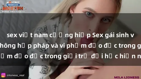 sex việt nam cưỡng hiếp Sex gái sinh viên: Hành vi gấu không hợp pháp và vi phạm đạo đức trong giới trẻ đại học hiện nay