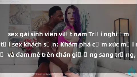 sex gái sinh viên việt nam Trải nghiệm đỉnh cao tình yêu tại sex khách sạn: Khám phá cảm xúc mới mẻ và đam mê trên chăn giường sang trọng, độc đáo, không giới hạn.