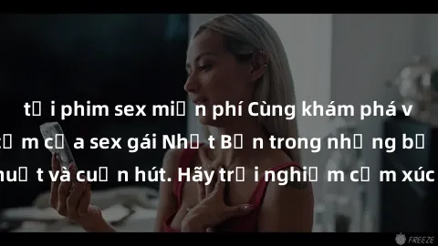 tải phim sex miễn phí Cùng khám phá vẻ đẹp và sức gợi cảm của sex gái Nhật Bản trong những bộ phim đầy nghệ thuật và cuốn hút. Hãy trải nghiệm cảm xúc đầy mới mẻ và sống động từ những cảnh quay tinh t