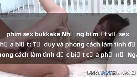 phim sex bukkake Những bí mật về sex gái Nga mà bạn chưa biết: Tư duy và phong cách làm tình đặc biệt của phụ nữ Nga