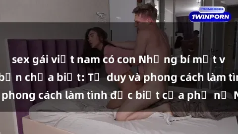 sex gái việt nam có con Những bí mật về sex gái Nga mà bạn chưa biết: Tư duy và phong cách làm tình đặc biệt của phụ nữ Nga