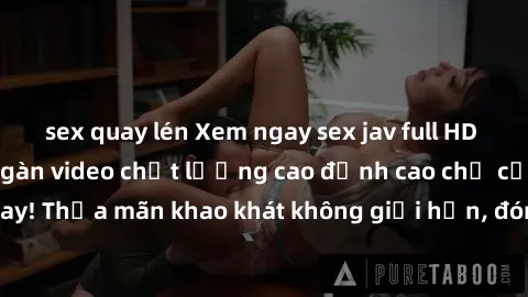 sex quay lén Xem ngay sex jav full HD miễn phí - Hàng ngàn video chất lượng cao đỉnh cao chỉ cần click vào ngay! Thỏa mãn khao khát không giới hạn, đón chờ những trải nghiệm mới lạ!