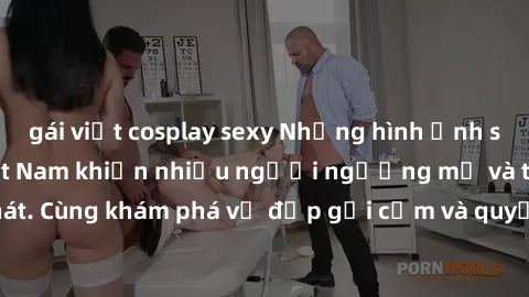 gái việt cosplay sexy Những hình ảnh sex gái sinh viên Việt Nam khiến nhiều người ngưỡng mộ và thèm khát. Cùng khám phá vẻ đẹp gợi cảm và quyến rũ của những cô gái trẻ này.