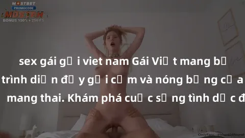 sex gái gọi viet nam Gái Việt mang bầu và làm tình: Màn trình diễn đầy gợi cảm và nóng bỏng của phụ nữ mang thai. Khám phá cuộc sống tình dục đầy hấp dẫn và mới lạ của họ!