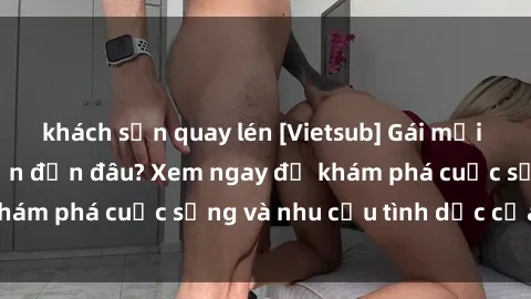 khách sạn quay lén [Vietsub] Gái mại dâm châu Á hấp dẫn đến đâu? Xem ngay để khám phá cuộc sống và nhu cầu tình dục của họ!