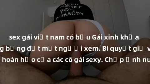 sex gái việt nam có bầu Gái xinh khỏa thân khoe dáng nóng bỏng đốt mắt người xem. Bí quyết giữ vóc dáng hoàn hảo của các cô gái sexy. Chụp ảnh nude tự tin không sợ lộ hàng.