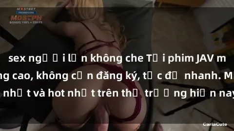 sex người lớn không che Tải phim JAV miễn phí chất lượng cao, không cần đăng ký, tốc độ nhanh. Mới nhất và hot nhất trên thị trường hiện nay, cập nhật hàng ngày.