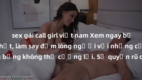 sex gái call girl việt nam Xem ngay bộ phim sex milf hot nhất, làm say đắm lòng người với những cảnh nóng bỏng không thể cưỡng lại. Sự quyến rũ của MILF sẽ khiến bạn mãnh liệt!