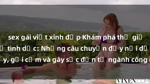 sex gái việt xinh đẹp Khám phá thế giới của phim sex nô lệ tình dục: Những câu chuyện đầy nổi dậy, gợi cảm và gây sốc đến từ ngành công nghiệp giải trí đen tối