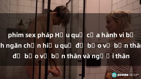 phim sex pháp Hậu quả của hành vi bạo dâm sex và cách ngăn chặn hiệu quả để bảo vệ bản thân và người thân