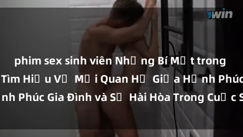 phim sex sinh viên Những Bí Mật trong Tình Dục Gia Đình: Tìm Hiểu Về Mối Quan Hệ Giữa Hạnh Phúc Gia Đình và Sự Hài Hòa Trong Cuộc Sống Tình Dục