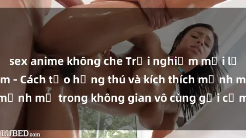 sex anime không che Trải nghiệm mới lạ với sex phòng tắm - Cách tạo hứng thú và kích thích mạnh mẽ trong không gian vô cùng gợi cảm và lãng mạn