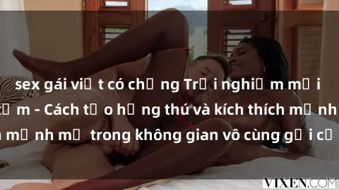 sex gái việt có chồng Trải nghiệm mới lạ với sex phòng tắm - Cách tạo hứng thú và kích thích mạnh mẽ trong không gian vô cùng gợi cảm và lãng mạn