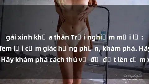 gái xinh khỏa thân Trải nghiệm mới lạ: Sex trong xe hơi đem lại cảm giác hưng phấn, khám phá. Hãy khám phá cách thú vị để đốt lên cảm xúc trong cuộc tình!