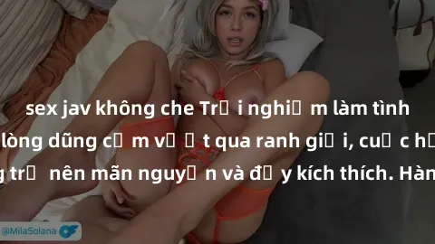 sex jav không che Trải nghiệm làm tình ngoài đường: Khi lòng dũng cảm vượt qua ranh giới, cuộc hẹn nơi công cộng trở nên mãn nguyện và đầy kích thích. Hành vi nguy hiểm, nhưng cũng tạo nên cảm giác mớ
