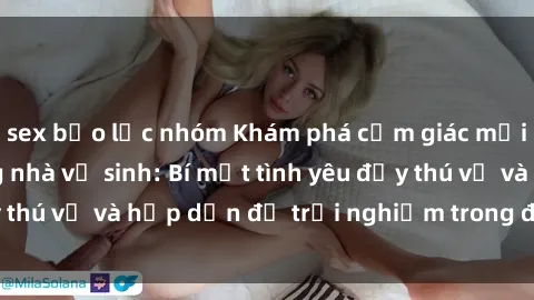 sex bạo lực nhóm Khám phá cảm giác mới mẻ với sex trong nhà vệ sinh: Bí mật tình yêu đầy thú vị và hấp dẫn để trải nghiệm trong đêm hôm nay!