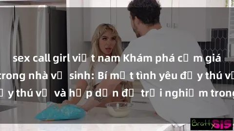 sex call girl việt nam Khám phá cảm giác mới mẻ với sex trong nhà vệ sinh: Bí mật tình yêu đầy thú vị và hấp dẫn để trải nghiệm trong đêm hôm nay!