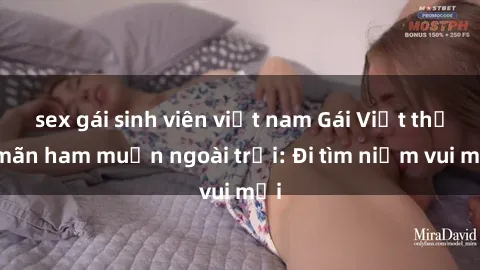 sex gái sinh viên việt nam Gái Việt thỏa mãn ham muốn ngoài trời: Đi tìm niềm vui mới