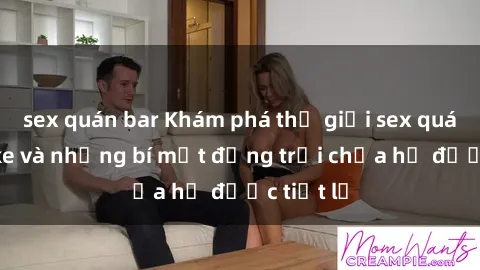 sex quán bar Khám phá thế giới sex quán karaoke và những bí mật động trời chưa hề được tiết lộ