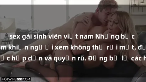 sex gái sinh viên việt nam Những bức ảnh sexy tá gợi cảm khiến người xem không thể rời mắt, đầy sức hấp dẫn và quyến rũ. Đừng bỏ lỡ các hình ảnh nóng bỏng này!