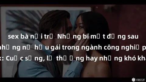 sex bà nội trợ Những bí mật đằng sau cuộc sống của những nữ hầu gái trong ngành công nghiệp sex: Cuộc sống, lẽ thường hay những khó khăn mà họ phải đối mặt.