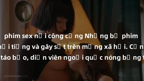 phim sex nơi công cộng Những bộ phim sex ngoại quốc nổi tiếng và gây sốt trên mạng xã hội. Cảnh quay táo bạo, diễn viên ngoại quốc nóng bỏng trong các tác phẩm đỉnh cao.