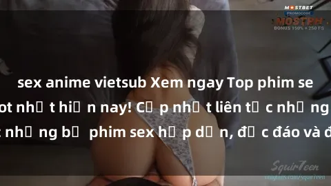sex anime vietsub Xem ngay Top phim sex mới nhất đang hot nhất hiện nay! Cập nhật liên tục những bộ phim sex hấp dẫn, độc đáo và đầy kích thích.
