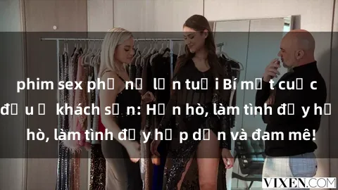 phim sex phụ nữ lớn tuổi Bí mật cuộc hẹn gái Việt lần đầu ở khách sạn: Hẹn hò, làm tình đầy hấp dẫn và đam mê!