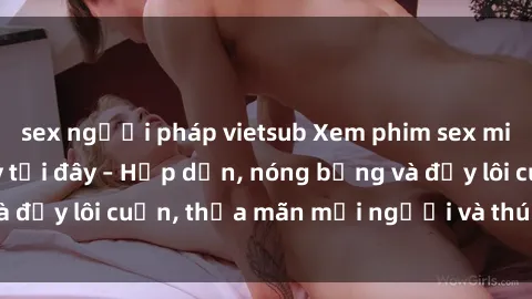 sex người pháp vietsub Xem phim sex miễn phí online ngay tại đây – Hấp dẫn, nóng bỏng và đầy lôi cuốn, thỏa mãn mọi người và thú vui của bạn!