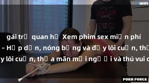 gái trẻ quan hệ Xem phim sex miễn phí online ngay tại đây – Hấp dẫn, nóng bỏng và đầy lôi cuốn, thỏa mãn mọi người và thú vui của bạn!