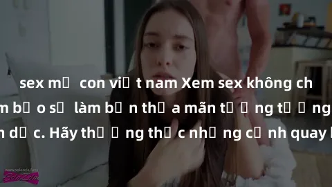 sex mẹ con việt nam Xem sex không che HD miễn phí đảm bảo sẽ làm bạn thỏa mãn tưởng tượng và nhu cầu tình dục. Hãy thưởng thức những cảnh quay hấp dẫn và mãnh liệt ngay bây giờ!
