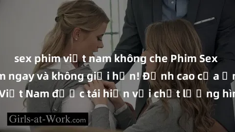sex phim việt nam không che Phim Sex Việt Nam HD - Xem ngay và không giới hạn! Đỉnh cao của ẩm thực tình dục Việt Nam được tái hiện với chất lượng hình ảnh sắc nét. Hãy thưởng thức ngay!