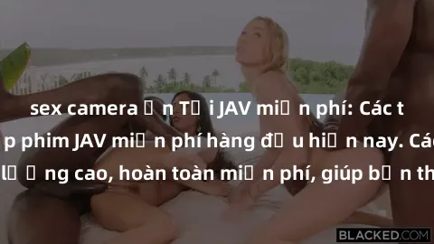 sex camera ẩn Tải JAV miễn phí: Các trang web cung cấp phim JAV miễn phí hàng đầu hiện nay. Các tác phẩm chất lượng cao, hoàn toàn miễn phí, giúp bạn thỏa mãn niềm đam mê mà không tốn kém.