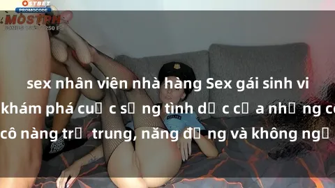 sex nhân viên nhà hàng Sex gái sinh viên hot nhất: Cùng khám phá cuộc sống tình dục của những cô nàng trẻ trung, năng động và không ngần ngại thử nghiệm!