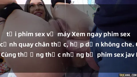 tải phim sex về máy Xem ngay phim sex jav HD với những cảnh quay chân thực, hấp dẫn không che. Cùng thưởng thức những bộ phim sex jav HD hot nhất hiện nay!